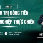 KHAI GIẢNG LỚP ONLINE “QUẢN TRỊ DÒNG TIỀN DOANH NGHIỆP THỰC CHIẾN” – KHÓA K41